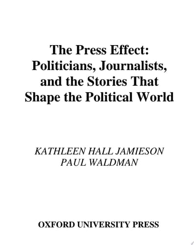 Press Effect: Politicians, Journalists, and the Stories That Shape the Political World