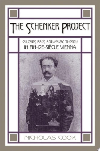 The Schenker Project: Culture, Race, and Music Theory in Fin-de-siècle Vienna: Culture, Race, and Music Theory in Fin-de-siecle Vienna