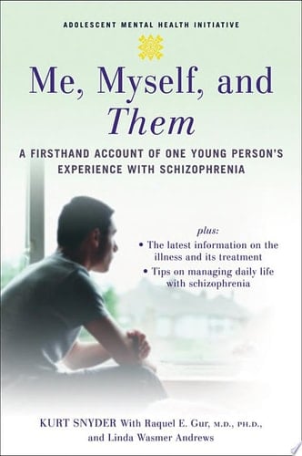 Me, Myself, And Them : A Firsthand Account Of One Young Person's Experience With Schizophrenia