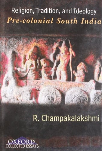 Religion, Tradition, and Ideology: Pre-colonial South India (Oxford Collected Essays)