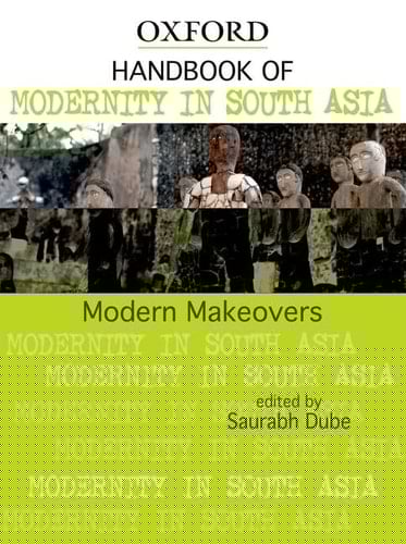 Modern Makeovers: Handbook of Modernity in South Asia (Oxford India Handbooks)