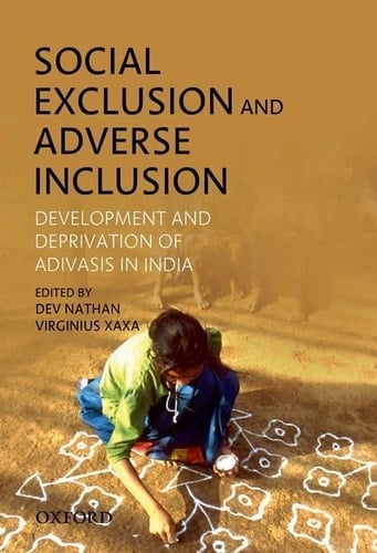 Social Exclusion and Adverse Inclusion: Development and Deprivation of Adivasis in India
