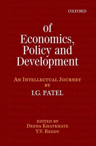 Of Economics, Policy, and Development: An Intellectual Journey: Collected Essays of I.G. Patel