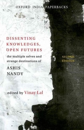 Dissenting Knowledges, Open Futures: The Multiple Selves and Strange Destinations of Ashis Nandy