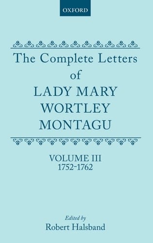 The Complete Letters of Lady Mary Wortley Montagu: Volume III: 1752-1762
