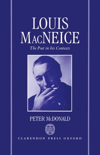 Louis MacNeice: The Poet in his Contexts (Oxford English Monographs)