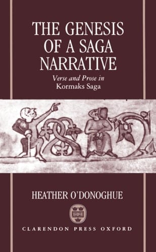The Genesis of a Saga Narrative: Verse and Prose in Kormaks Saga (Oxford English Monographs)