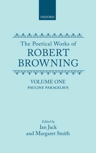The Poetical Works of Robert Browning: Volume I. Pauline, Paracelsus (Oxford English Texts: Browning)