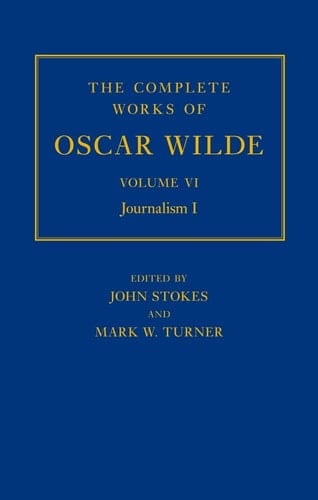 The The Complete Works of Oscar Wilde: Volume VI: The Complete Works of Oscar Wilde: Volume VI: Journalism I Journalism I (Complete Works Oscar Wilde)