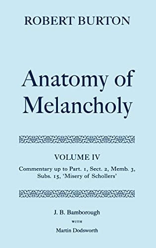 The Anatomy of Melancholy: Volume IV: Commentary up to Part 1, Section 2, Member 3, Subsection 15, "Misery of Schollers" (|c OET |t Oxford English Texts)