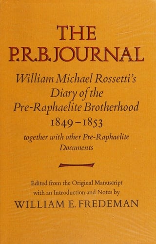 The P.R.B. Journal: William Michael Rossetti's Diary of the Pre-Raphaelite Brotherhood 1849-1853, Together with the Other Pre-Raphaelite Documents