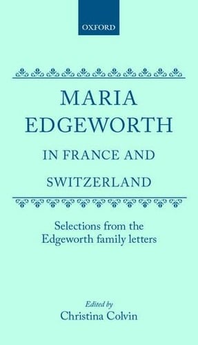 Maria Edgeworth in France and Switzerland: Selections from the Edgeworth Family Letters
