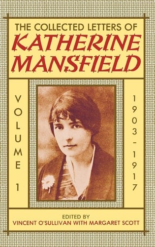 The Collected Letters of Katherine Mansfield: Volume I: 1903-1917 (Collected Letters of Katherine Mansfield)