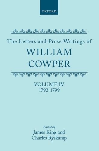 The Letters and Prose Writings of William Cowper: Volume 4: Letters 1792-1799 (Letters & Prose Writings of William Cowper)