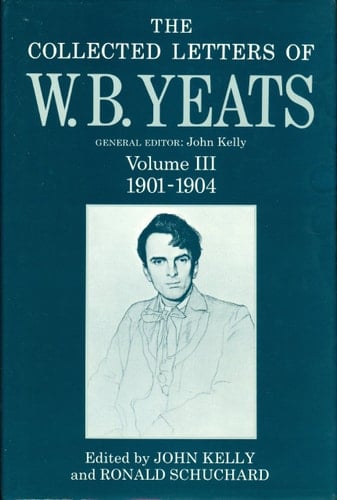 The Collected Letters of W. B. Yeats: Volume III: 1901-1904 (Yeats Collected Letters Series)