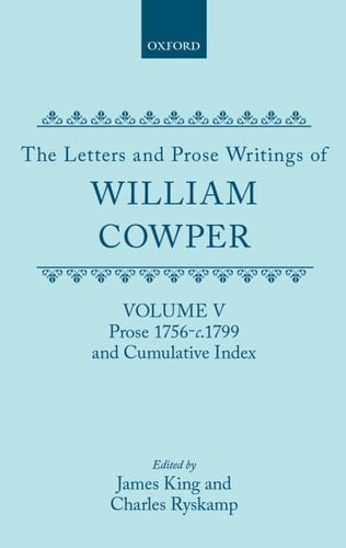 The Letters and Prose Writings of William Cowper: Volume 5: Prose 1756-1798 and Cumulative Index