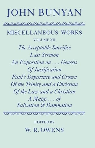 The Miscellaneous Works of John Bunyan: Volume XII: The Acceptable Sacrifice; Last Sermon; An Exposition of the Ten First Chapters of Genesis; Of ... Damnation (|c OET |t Oxford English Texts)