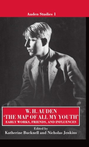 "The Map of All My Youth": Early Works, Friends, and Influences (Auden Studies, 1)