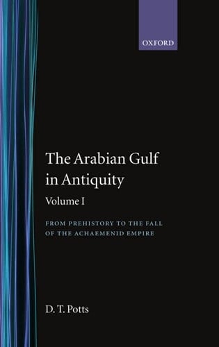 The Arabian Gulf in Antiquity: Volume I: From Prehistory to the Fall of the Achaemenid Empire (The Arabian Gulf in Antiquity)
