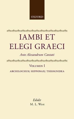 Iambi et Elegi Graeci: Ante Alexandrum Cantati Volume 1: Archilochus, Hipponax, Theognidea (IAMBI ET ELEGI GRAECI ANTE ALEXANDRUM CANTATI 2ND EDITION)