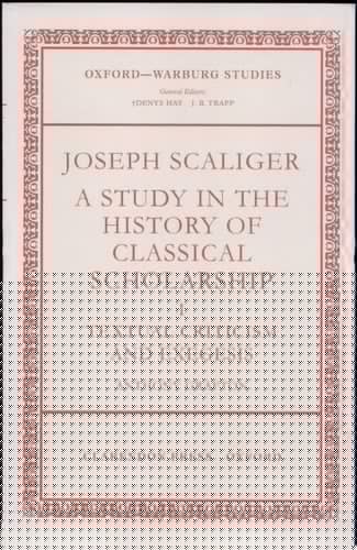 Joseph Scaliger: A Study in the History of Classical Scholarship. Volume I: Textual Criticism and Exegesis (Oxford-Warburg Studies)