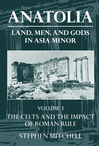 Anatolia: Land, Men and Gods in Asia Minor: v. 1: Celts and the Impact of Roman Rule (Clarendon Paperbacks)