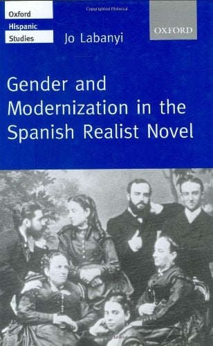 Gender and Modernization in the Spanish Realist Novel (Oxford Hispanic Studies)