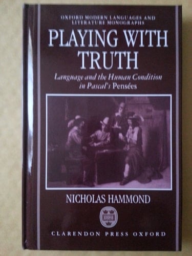 Playing with Truth: Language and the Human Condition in Pascal's Pensées (Oxford Modern Languages and Literature Monographs)