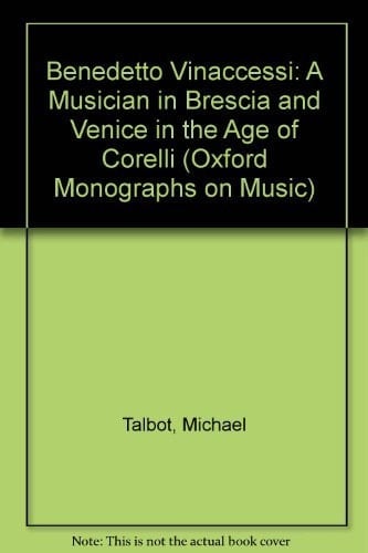 Benedetto Vinaccesi: A Musician in Brescia and Venice in the Age of Corelli (Oxford Monographs on Music)
