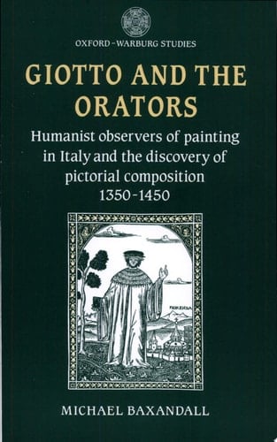 Giotto and the Orators: Humanist Observers of Painting in Italy and the Discovery of Pictorial Composition (Oxford-Warburg Studies)