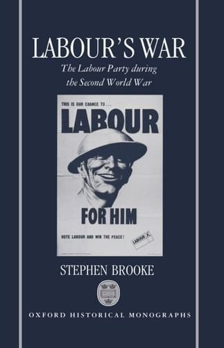 Labour's War: The Labour Party during the Second World War (Oxford Historical Monographs)