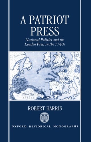 A Patriot Press: National Politics and the London Press in the 1740s (Oxford Historical Monographs)