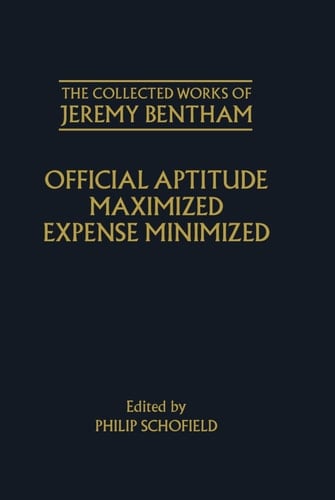The Collected Works of Jeremy Bentham: Expense Minimized: Official Aptitude Maximized, Expense Minimized (Collected Works of Jeremy Bentham)