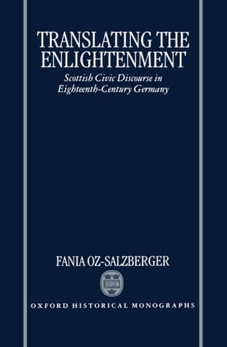 Translating the Enlightenment: Scottish Civic Discourse in Eighteenth-Century Germany (Oxford Historical Monographs)