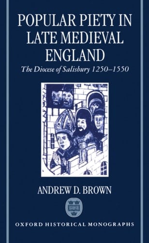 Popular Piety in Late Medieval England: The Diocese of Salisbury 1250-1550 (Oxford Historical Monographs)