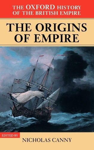 The Oxford History of the British Empire: British Overseas Enterprise to the Close of the Seventeenth Century: The Origins of Empire (The Oxford History of the British Empire)