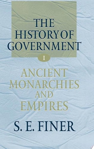 The History of Government from the Earliest Times: Volume I: Ancient Monarchies and Empires (The History of Government from the Earliest Times)