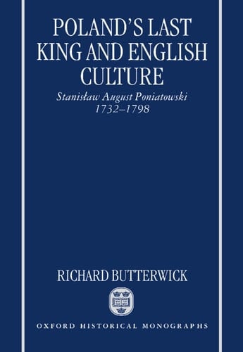 Poland's Last King and English Culture: Stanislaw August Poniatowski, 1732-1798 (Oxford Historical Monographs)