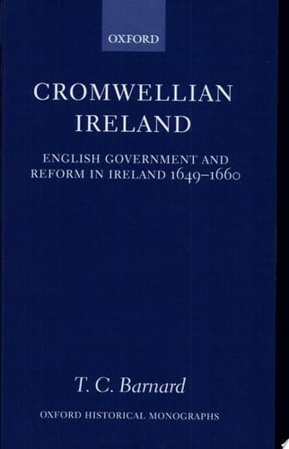 Cromwellian Ireland: English Government and Reform in Ireland 1649-1660 (Oxford Historical Monographs)