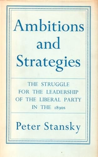AMBITIONS AND STRATEGIES. The struggle for the leadership of the Liberal Party in the 1890s.