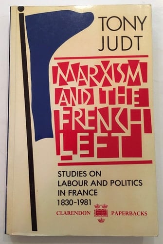 Marxism and the French Left: Studies on Labour and Politics in France, 1830-1981