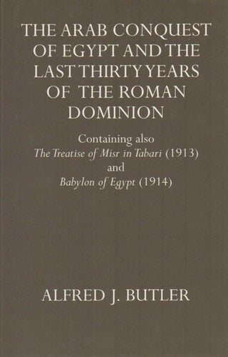 The Arab Conquest of Egypt and the Last Thirty Years of the Roman Dominion: Containing also The Treaty of Niar in Tabari (1913) and Babylon of Egypt (1914).