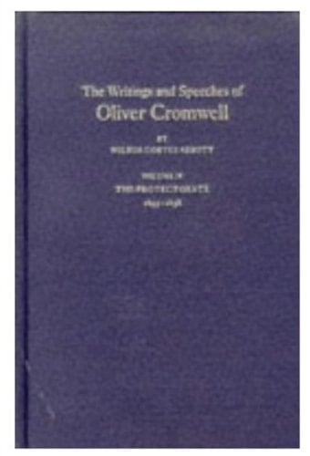 The Writings and Speeches of Oliver Cromwell: With an Introduction, Notes and an Account of His LifeVolume IV The Protectorate 1655-1658 (Writings & Speeches of Oliver Cromwell with an Introduction,)