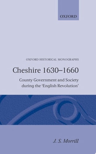 Cheshire 1630-1660: County Government and Society during the English Revolution (Oxford Historical Monographs)