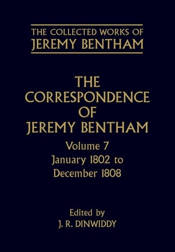 The Collected Works of Jeremy Bentham: Correspondence: Volume 7: January 1802 to December 1808 (The Collected Works of Jeremy Bentham)