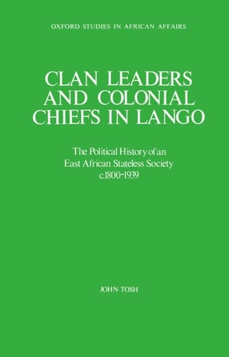 Clan Leaders and Colonial Chiefs in Lango: The Political History of an East African Stateless Society c. 1800-1939 (Oxford Studies in African Affairs)