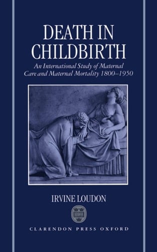 Death in Childbirth: An International Study of Maternal Care and Maternal Mortality 1800-1950