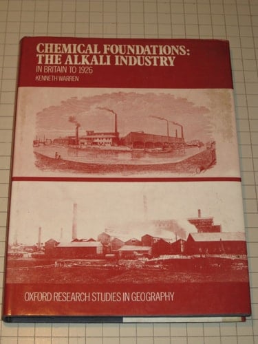 Chemical foundations: The alkali industry in Britain to 1926 (Oxford research studies in geography)