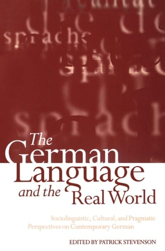 The German Language and the Real World: Sociolinguistic, Cultural and Pragmatic Perspectives on Contemporary German