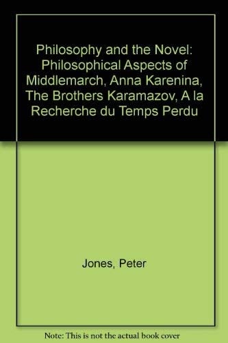 Philosophy and the novel: Philosophical aspects of Middlemarch, Anna Karenina, The brothers Karamazov, A la recherche du temps perdu, and of the methods of criticism